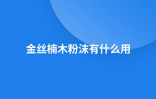 金丝楠木粉沫有什么用